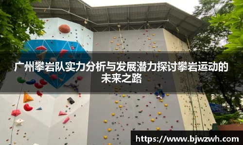 广州攀岩队实力分析与发展潜力探讨攀岩运动的未来之路