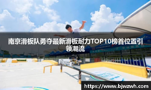 南京滑板队勇夺最新滑板耐力TOP10榜首位置引领潮流